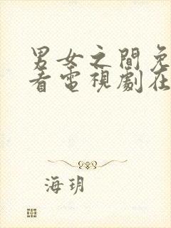 男女之间免费观看电视剧在线高清