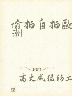 偷拍自拍欧美亚洲