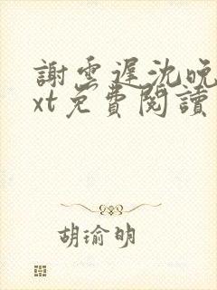 谢云迟沈晚梨txt免费阅读