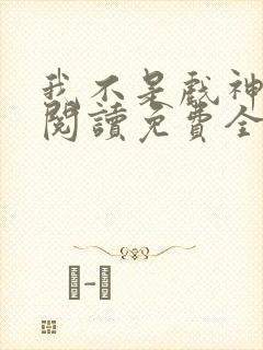 我不是戏神在线阅读免费全文封面