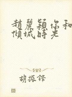 赵丽颖你和我的倾城时光