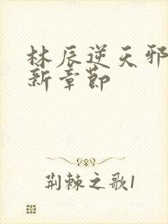 林辰逆天邪医最新章节