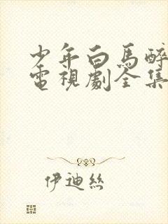 少年白马醉春风电视剧全集免费看封面