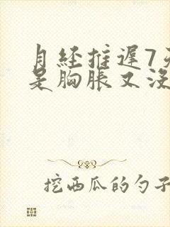 月经推迟7天但是胸胀又没来什么原因