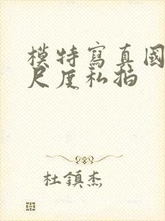 模特写真国模大尺度私拍