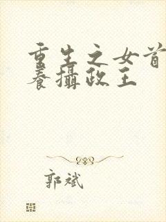 重生之女首富娇养摄政王