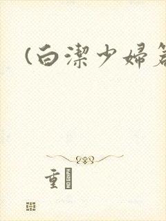 (白洁少妇篇)