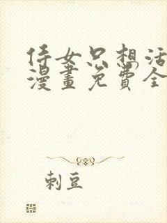 侍女只想活下去漫画免费全集下拉式