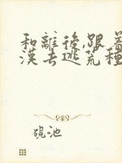 和离后,跟着莽汉去逃荒种田完整版阅读