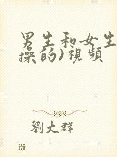 男生和女生一起操的)视频封面