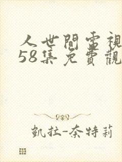 人世间电视剧第58集免费观看