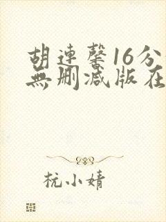 胡连馨16分钟无删减版在线播放