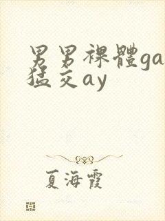 男男裸体gay猛交ay