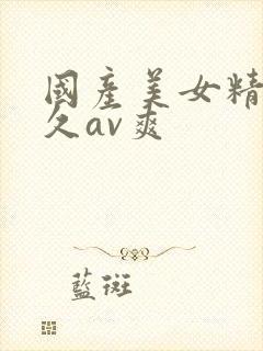 国产美女精品久久av爽