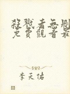 杀戮者无删减版免费观看最新章节列