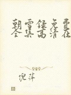 朝雪录免费观看全集高清在线播放