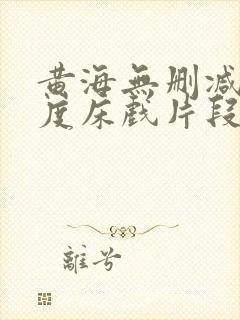 黄海无删减大尺度床戏片段