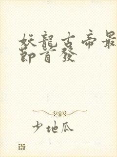 妖龙古帝最新章节首发