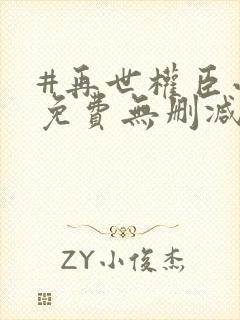 #再世权臣小说免费无删减封面