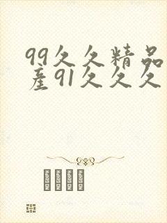 99久久精品国产91久久久