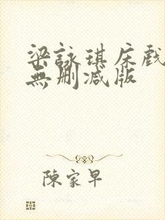 梁咏琪床戏三级无删减版