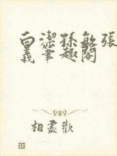 白洁孙敏张倩高义笔趣阁