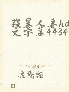 强暴人妻hd中文字幕443447