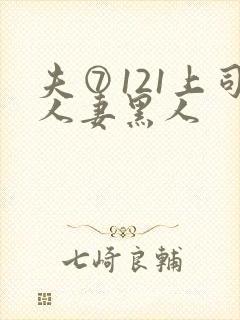 夫⑦121上司人妻黑人