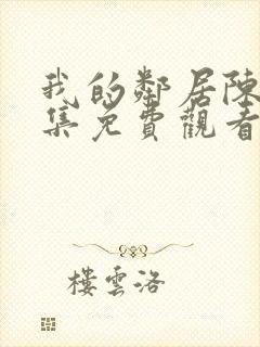 我的邻居陈太全集免费观看