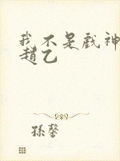 我不是戏神陈伶赵乙