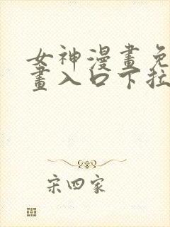 女神漫画免费漫画入口下拉式