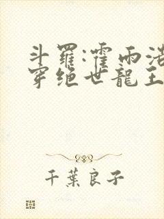 斗罗:霍雨浩双穿绝世龙王