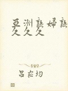 亚洲熟妇熟女久久久久