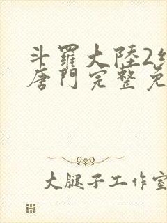 斗罗大陆2绝世唐门完整免