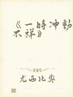 《一时冲动七世不祥》