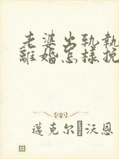 老婆出轨执意要离婚怎样挽回