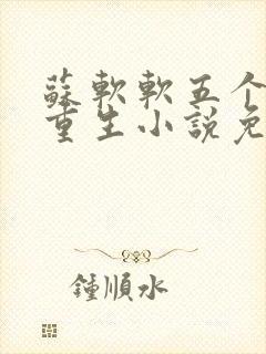 苏软软五个哥哥重生小说免费阅读