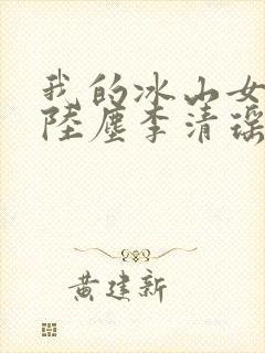 我的冰山女总裁陆尘李清瑶免费阅读小说