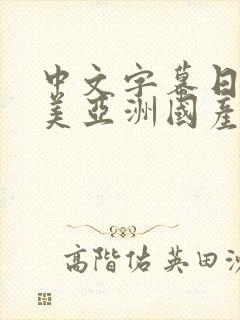 中文字幕日韩欧美亚洲国产