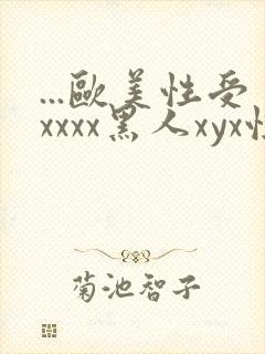 ...欧美性受xxxx黑人xyx性爽.欧美高清...