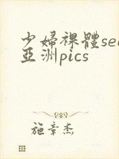 少妇裸体see亚洲pics