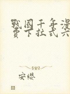 战国千年漫画免费下拉式六漫画