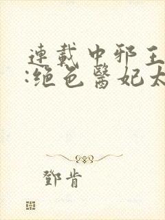 连载中邪王独宠:绝色医妃太逆天