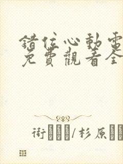 错位心动电视剧免费观看全集