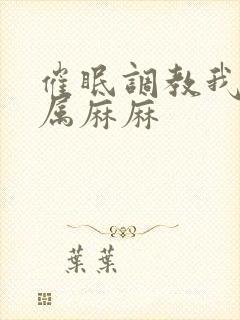 催眠调教我的专属麻麻