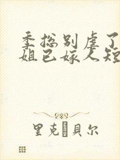 季总别虐了舒小姐已嫁人短剧免费