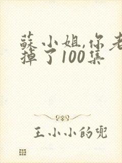 苏小姐,你老公掉了100集