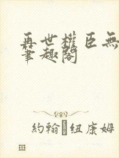 再世权臣无删减笔趣阁