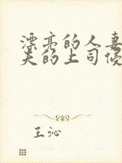 漂亮的人妻被丈夫的上司侵犯