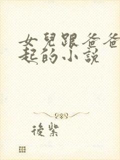 女儿跟爸爸在一起的小说